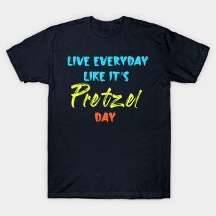 Live Every Day Like It's Pretzel Day T-Shirt